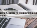 厦门如何制作小程序商（如何制作自己的微信小程序商城）
